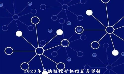 
2023年区块链挖矿机推荐与详解