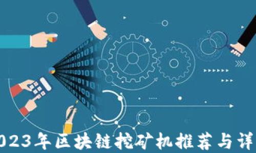 
2023年区块链挖矿机推荐与详解