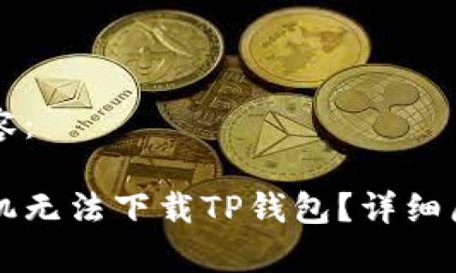 下面是您请求的内容：

为什么我的安卓手机无法下载TP钱包？详细原因与解决方案分析