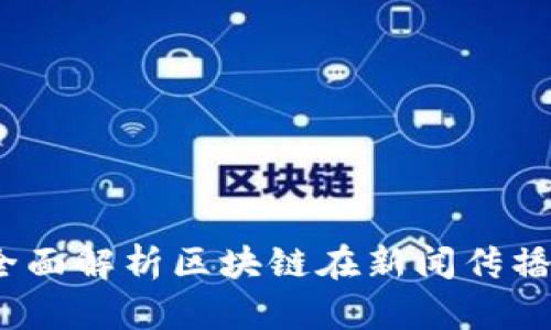 区块链新传：全面解析区块链在新闻传播中的应用案例