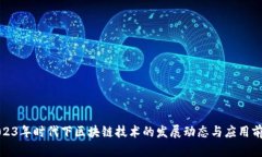 2023年时代下区块链技术的发展动态与应用前景
