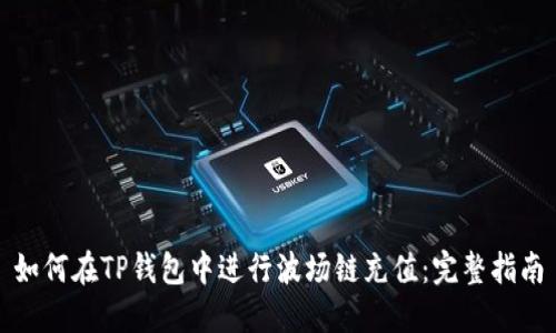 如何在TP钱包中进行波场链充值：完整指南